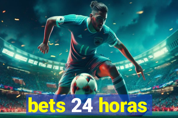 bets 24 horas